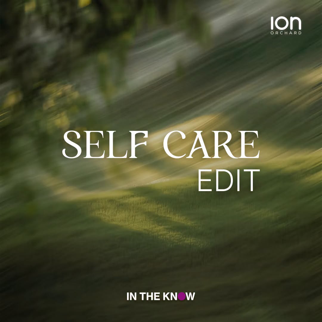 ION Orchard Self-Care Edit Highlights Beauty, Fragrance and Dining Stores